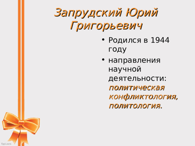 Запрудский Юрий Григорьевич Родился в 1944 году направления научной деятельности: политическая конфликтология, политология.   