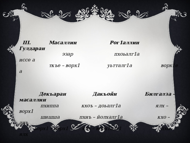  III. Масаллин Рог1аллин Гулдаран  эзар пхоьалг1а иссе а  ткъе – ворх1 уьтталг1а ворх1е а        Декъаран Дакъойн Билгалза - масаллин  пхиппа кхоъ – доьалг1а ялх – ворх1  шишша пхиъ – йолхалг1а кхо – диъ  ворх1 – ворх1 ялх – ворх1алг1 пхи - ялх 