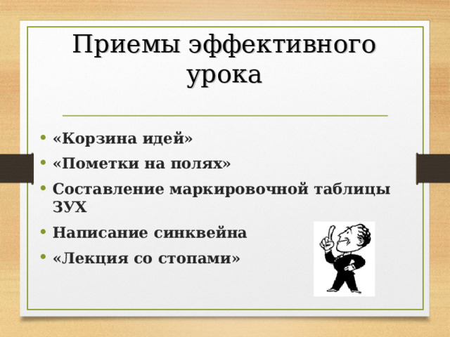 Приемы эффективного урока «Корзина идей» «Пометки на полях» Составление маркировочной таблицы ЗУХ Написание синквейна «Лекция со стопами»    7 