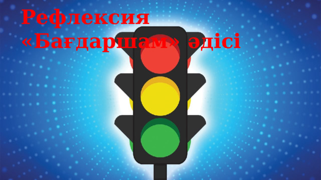 Рефлексия «Бағдаршам» әдісі 