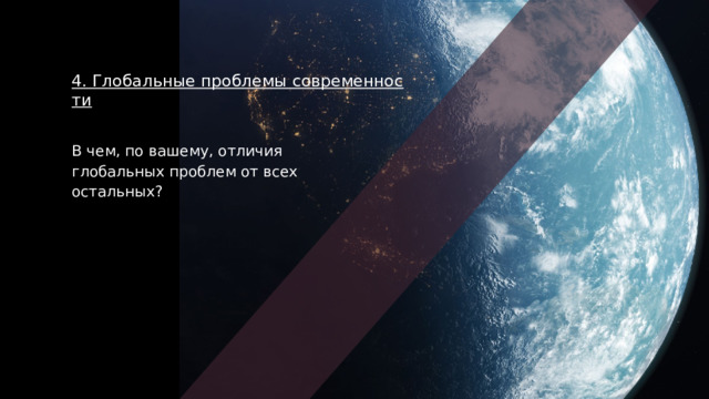 4. Глобальные проблемы современности В чем, по вашему, отличия глобальных проблем от всех остальных? 