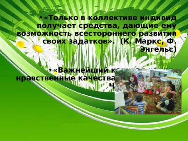 «Только в коллективе индивид получает средства, дающие ему возможность всестороннего развития своих задатков». (К. Маркс, Ф. Энгельс)  «Важнейший капитал нации- нравственные качества народа».(Н.Г. Чернышевский)  