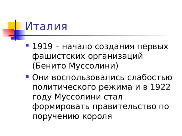 Италия 1919 – начало создания первых фашистских организаций (Бенито Муссолини) Они воспользовались слабостью политического режима и в 1922 году Муссолини стал формировать правительство по поручению короля 