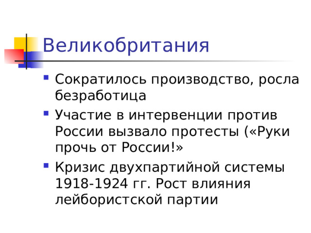 Великобритания Сократилось производство, росла безработица Участие в интервенции против России вызвало протесты («Руки прочь от России!» Кризис двухпартийной системы 1918-1924 гг. Рост влияния лейбористской партии   