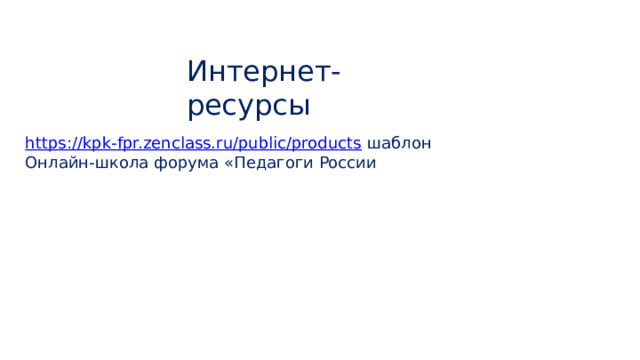 Интернет-ресурсы https://kpk-fpr.zenclass.ru/public/products  шаблон Онлайн-школа форума «Педагоги России 