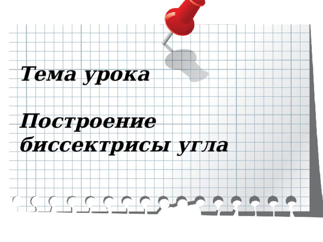 Тема урока   Построение биссектрисы угла 