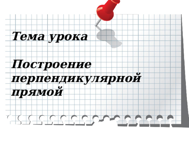 Тема урока   Построение перпендикулярной прямой 