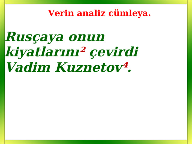 Verin analiz cümleya. Rusçaya onun kiyatlarını ² çevirdi Vadim Kuznetov ⁴ . 