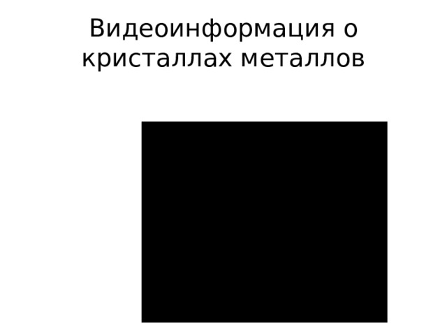 Видеоинформация о кристаллах металлов 