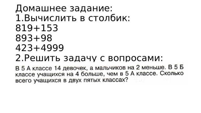 Домашнее задание:  1.Вычислить в столбик:  819+153  893+98  423+4999  2.Решить задачу с вопросами: 