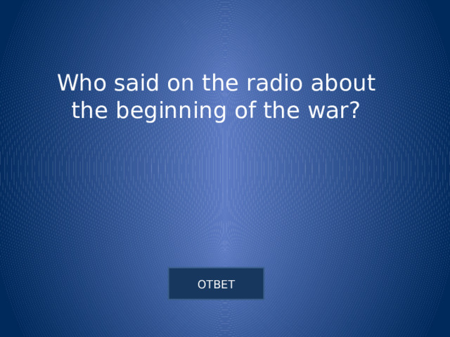Who said on the radio about the beginning of the war? 