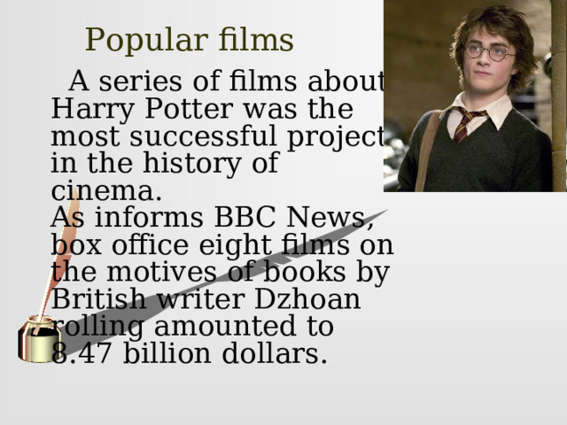 Popular films   A series of films about Harry Potter was the most successful project in the history of cinema.   As informs BBC News, box office eight films on the motives of books by British writer Dzhoan rolling amounted to 8.47 billion dollars. 