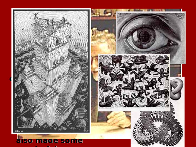 Maurits Cornelis Escher  (1898-1972) is one of the world's most famous graphic artists. His art is enjoyed by millions of people all over the world. He is most famous for his so-called impossible structures, but he also made some wonderful, more realistic work . эшер  