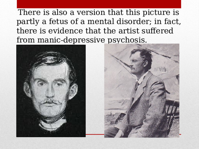  There is also a version that this picture is partly a fetus of a mental disorder; in fact, there is evidence that the artist suffered from manic-depressive psychosis. 
