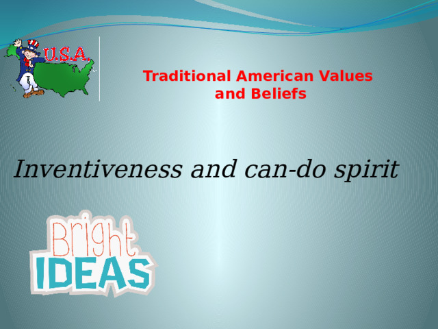 Traditional American Values  and Beliefs   Inventiveness and can-do spirit 