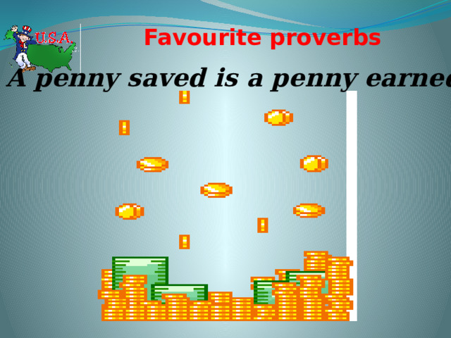 Favourite proverbs   A penny saved is a penny earned. 
