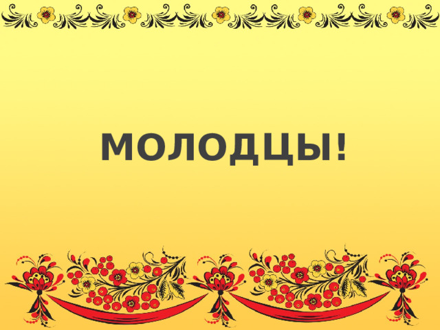 МОЛОДЦЫ!   