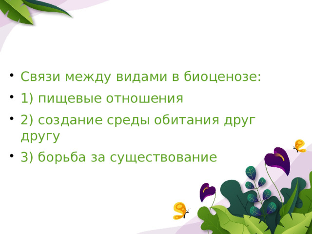 Связи между видами в биоценозе: 1) пищевые отношения 2) создание среды обитания друг другу 3) борьба за существование 