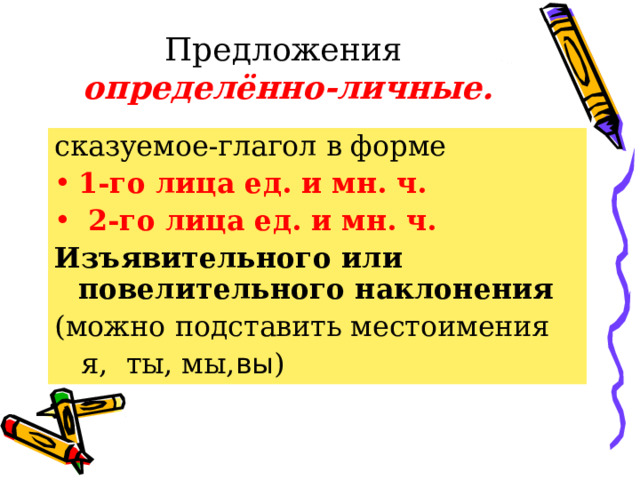 Предложения  определённо-личные. сказуемое-глагол в форме 1-го лица ед. и мн. ч.  2-го лица ед. и мн. ч.  Изъявительного или повелительного наклонения (можно подставить местоимения  я, ты, мы, вы ) 