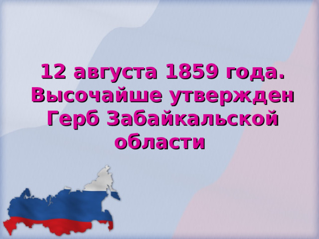12 августа 1859 года. Высочайше утвержден Герб Забайкальской области  