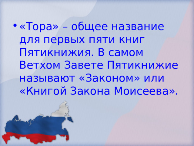 «Тора» – общее название для первых пяти книг Пятикнижия. В самом Ветхом Завете Пятикнижие называют «Законом» или «Книгой Закона Моисеева». 