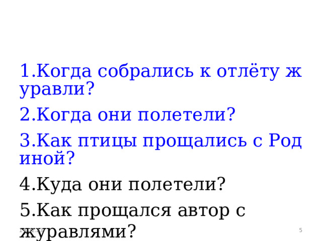 1.Когда собрались к отлёту журавли? 2.Когда они полетели? 3.Как птицы прощались с Родиной? 4.Куда они полетели? 5.Как прощался автор с журавлями? 14.02.23  