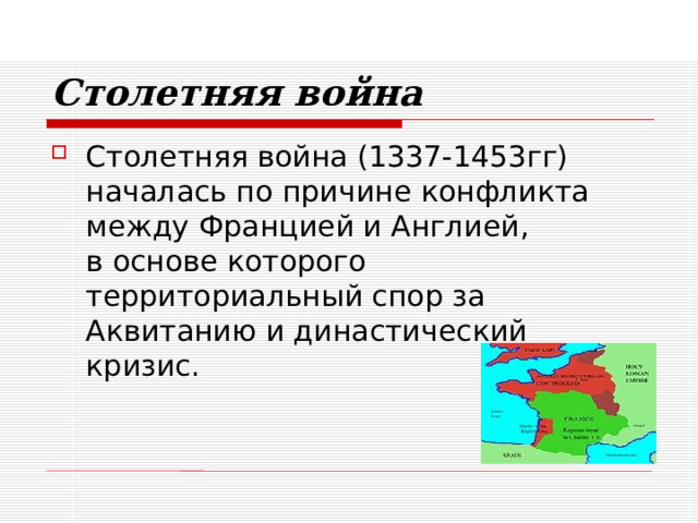 Столетняя война Столетняя война (1337-1453гг) началась по причине конфликта между Францией и Англией,  в основе которого территориальный спор за Аквитанию и династический кризис. 