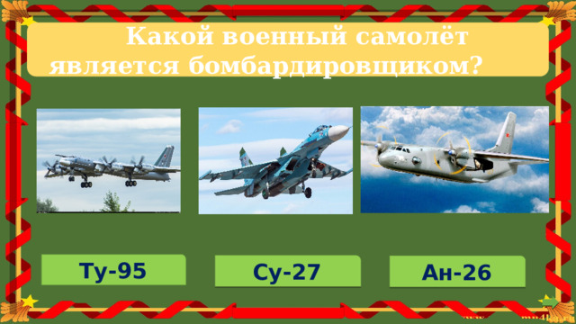 Какой  военный  самолёт  является  бомбардировщиком? Ту-95 Су-27 Ан-26 