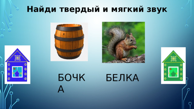 Найди твердый и мягкий звук БОЧКА БЕЛКА 