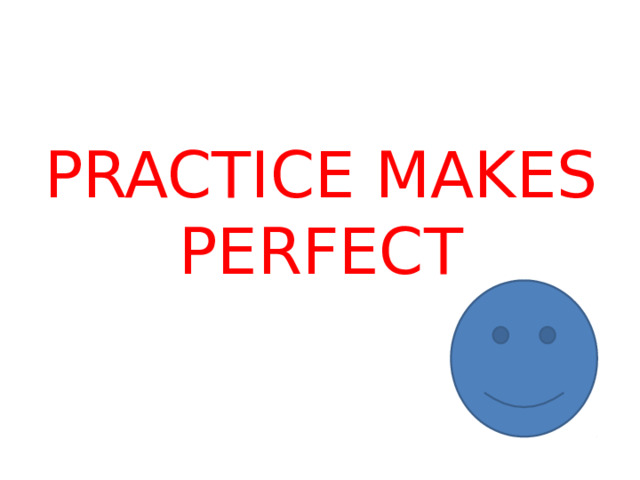 PRACTICE MAKES PERFECT 