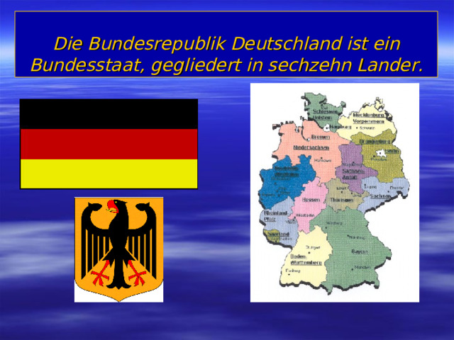  Die Bundesrepublik Deutschland ist ein Bundesstaat, gegliedert in sechzehn Lander. 