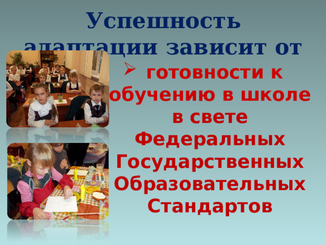 Успешность адаптации зависит от  готовности к обучению в школе  в свете Федеральных Государственных Образовательных Стандартов  