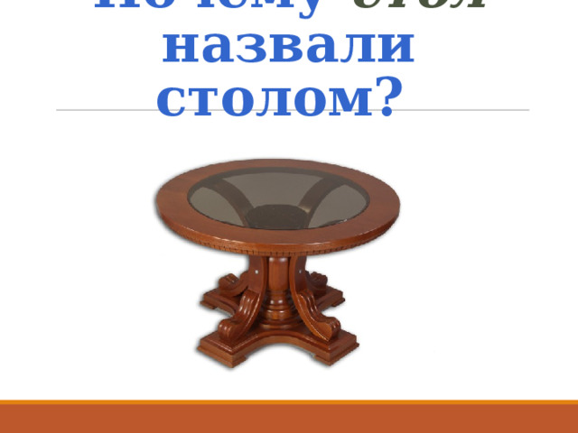 Почему стол назвали столом? 
