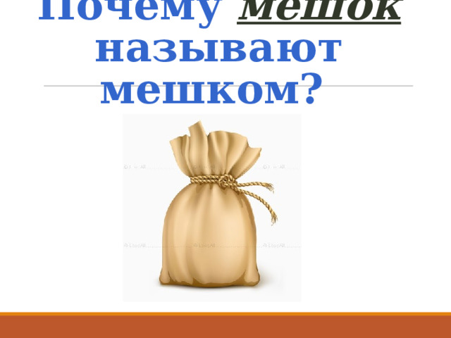 Почему мешок  называют мешком? 