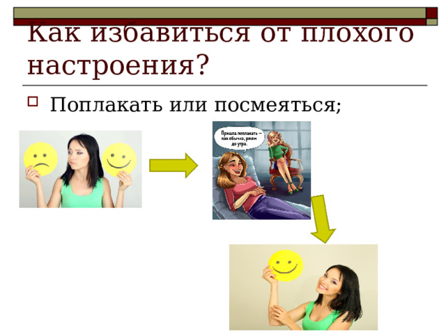 Как избавиться от плохого настроения? Поплакать или посмеяться; 