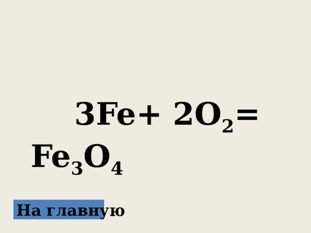   3Fe+ 2O 2 = Fe 3 O 4 На главную 