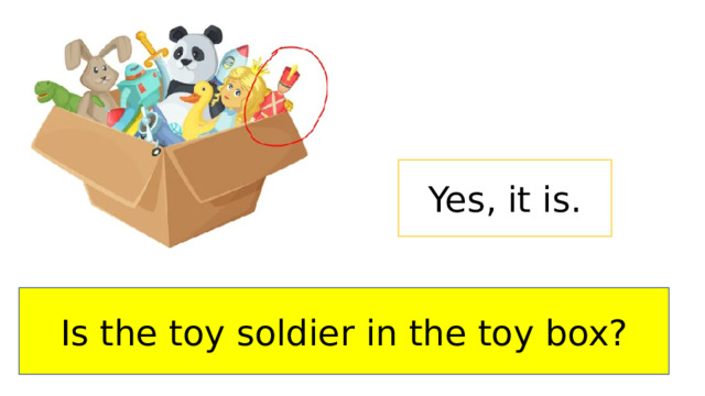 Yes, it is. Is the toy soldier in the toy box? 