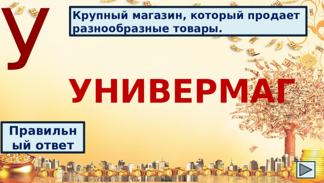 У Крупный магазин, который продает разнообразные товары. УНИВЕРМАГ Правильный ответ 