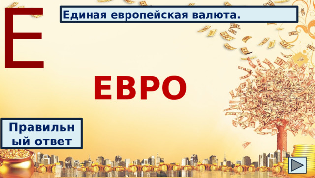 Е Единая европейская валюта. ЕВРО Правильный ответ 