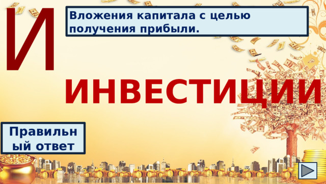 И Вложения капитала с целью получения прибыли. ИНВЕСТИЦИИ Правильный ответ 