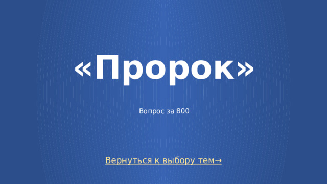 «Пророк»   Вопрос за 800 Вернуться к выбору тем→  