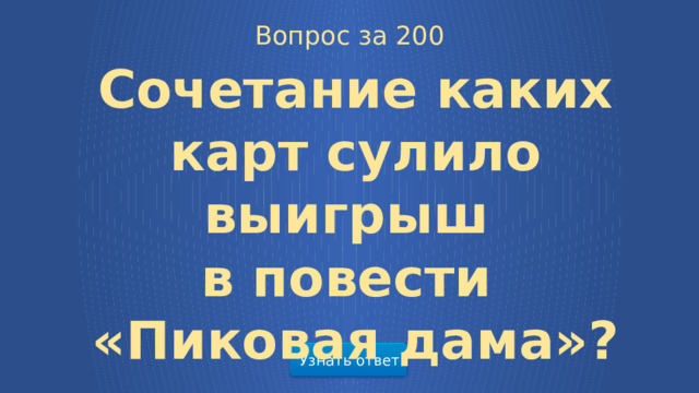 Вопрос за 200 Сочетание каких карт сулило выигрыш в повести «Пиковая дама»? Узнать ответ  