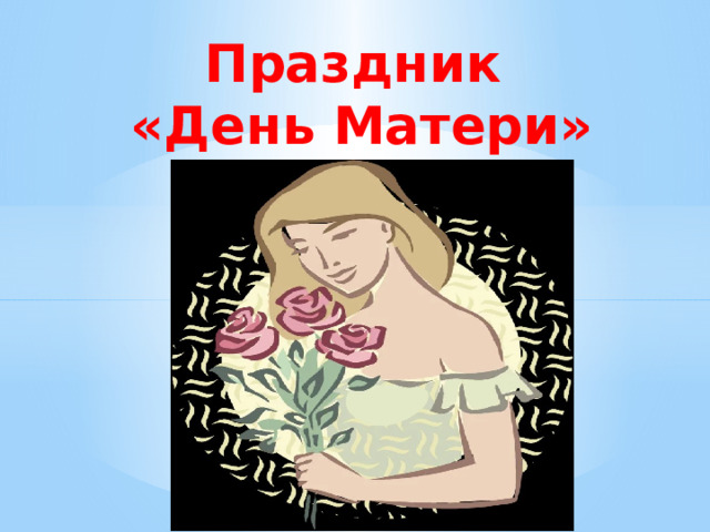 Праздник  «День Матери»   