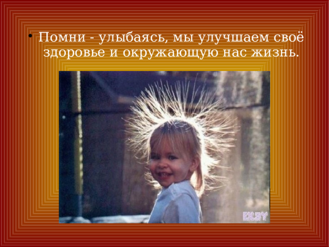 Помни - улыбаясь, мы улучшаем своё здоровье и окружающую нас жизнь. 