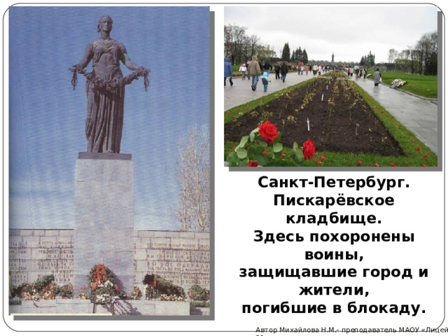 Санкт-Петербург. Пискарёвское кладбище. Здесь похоронены воины, защищавшие город и жители, погибшие в блокаду. Автор Михайлова Н.М.- преподаватель МАОУ «Лицей № 21» 