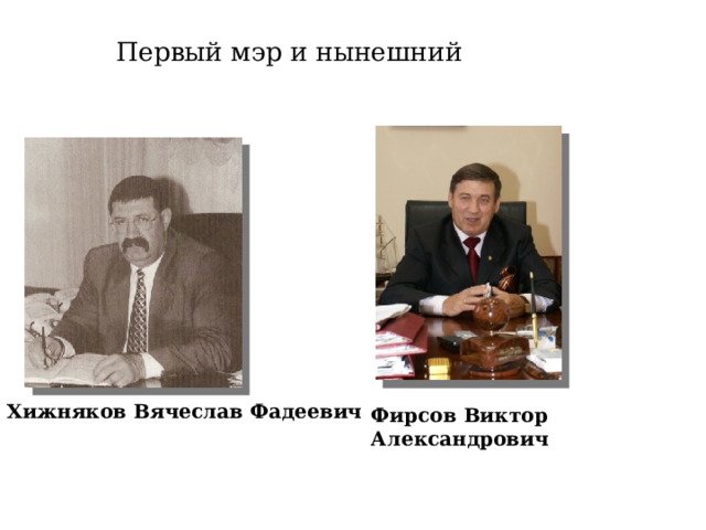 Первый мэр и нынешний Хижняков Вячеслав Фадеевич Фирсов Виктор Александрович 
