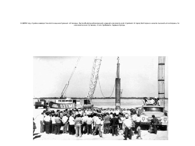     В 1974 году стройка завода тяжелого машиностроения «Атоммаш» была объявлена Всесоюзной ударной комсомольской стройкой. В город Волгодонск начала съезжаться молодежь по комсомольским путевкам, стали прибывать первые отряды.   
