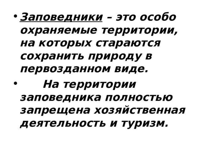 Заповедники – это особо охраняемые территории, на которых стараются сохранить природу в первозданном виде.  На территории заповедника полностью запрещена хозяйственная деятельность и туризм.  