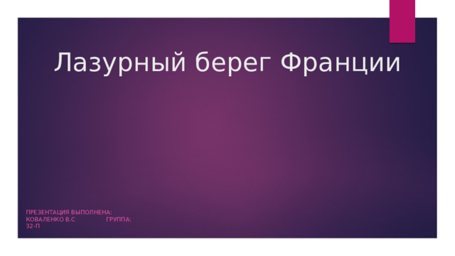 Лазурный берег Франции Презентация выполнена: Коваленко В.с группа: 32-П 