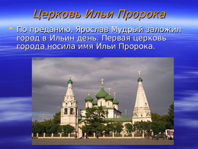 Церковь Ильи Пророка По преданию, Ярослав Мудрый заложил город в Ильин день. Первая церковь города носила имя Ильи Пророка. 